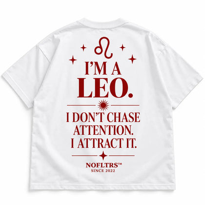 I'M A LEO. I DON'T CHASE ATTENTION. I ATTRACT IT