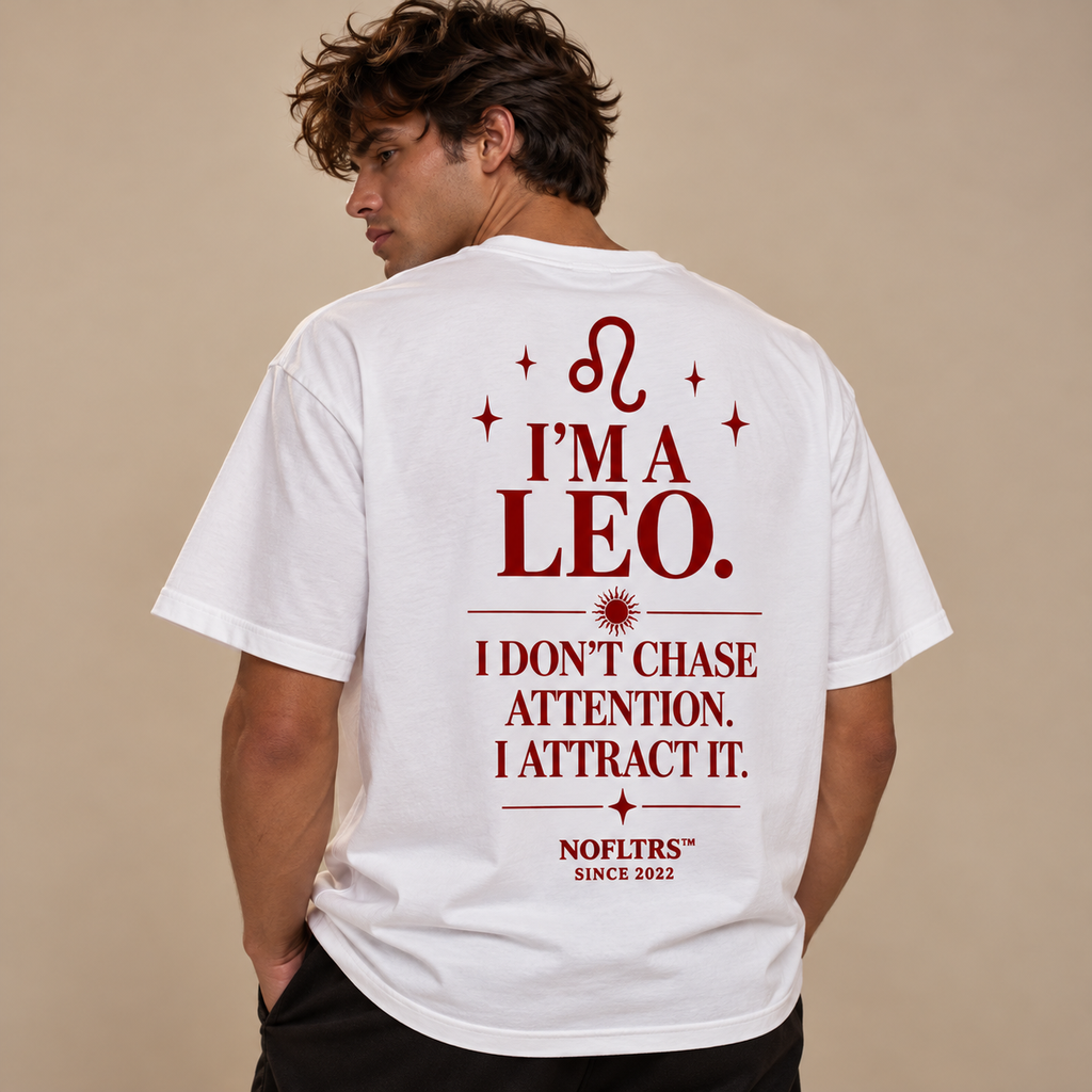 I'M A LEO. I DON'T CHASE ATTENTION. I ATTRACT IT