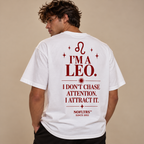 I'M A LEO. I DON'T CHASE ATTENTION. I ATTRACT IT