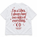 I'M A LIBRA, I ALWAYS HAVE TWO SIDES OF EVERYTHING