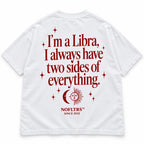 I'M A LIBRA, I ALWAYS HAVE TWO SIDES OF EVERYTHING