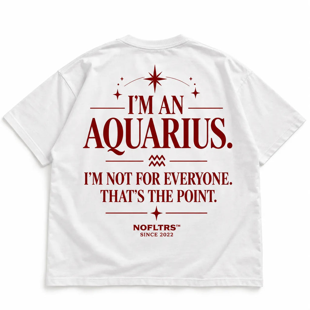 I'M AN AQUARIUS. I'M NOT FOR EVERYONE. THAT'S THE POINT