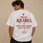 I'M AN AQUARIUS. I'M NOT FOR EVERYONE. THAT'S THE POINT