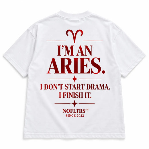 I'M AN ARIES. I DON'T START DRAMA. I FINISH IT.