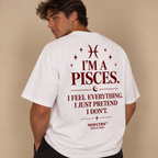 I'M A PISCES. I FEEL EVERYTHING. I JUST PRETEND I DON'T