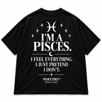 I'M A PISCES. I FEEL EVERYTHING. I JUST PRETEND I DON'T
