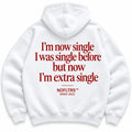 I'M NOW SINGLE I WAS SINGLE BEFORE BUT NOW I'M EXTRA SINGLE HOODIE