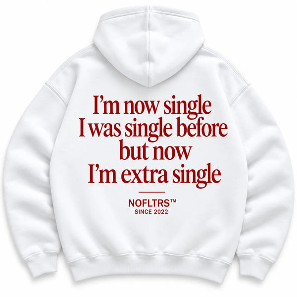 I'M NOW SINGLE I WAS SINGLE BEFORE BUT NOW I'M EXTRA SINGLE HOODIE