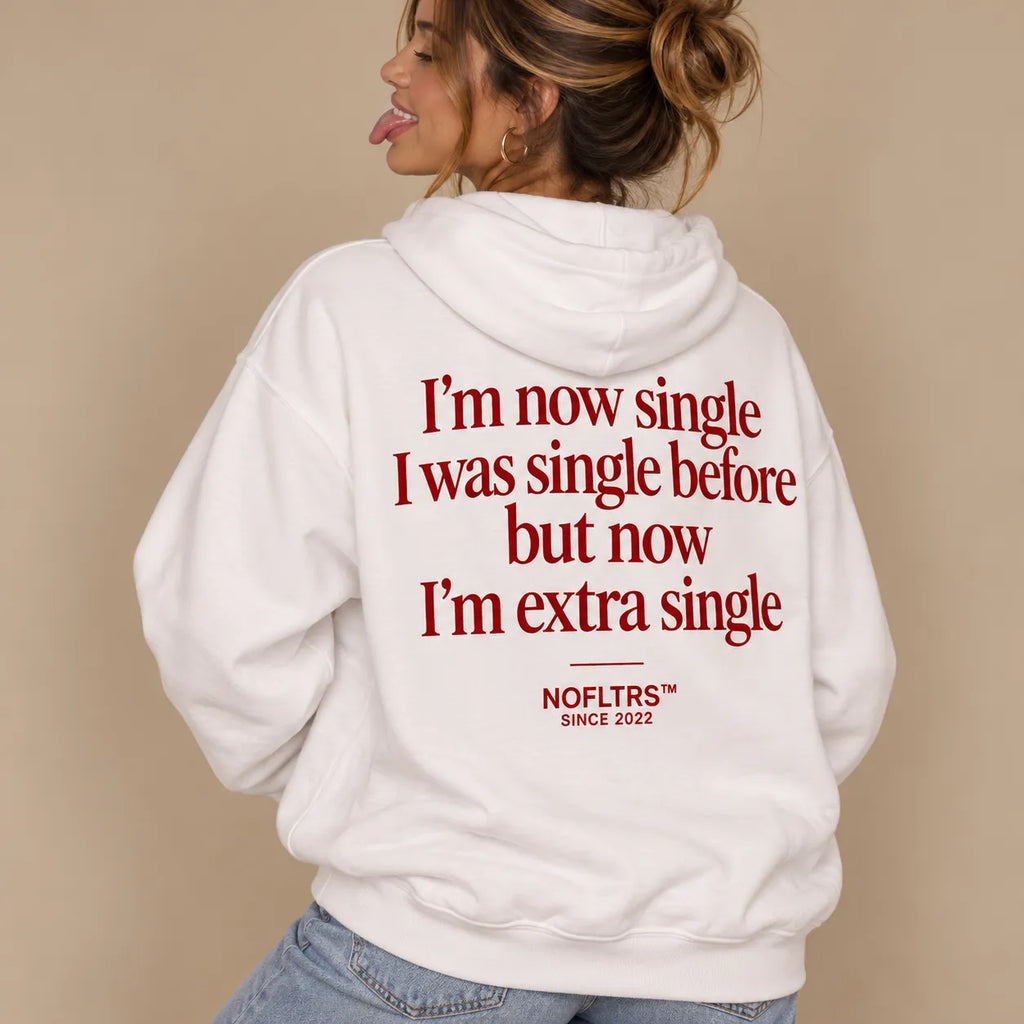 I'M NOW SINGLE I WAS SINGLE BEFORE BUT NOW I'M EXTRA SINGLE HOODIE