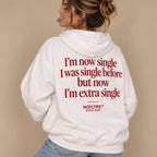I'M NOW SINGLE I WAS SINGLE BEFORE BUT NOW I'M EXTRA SINGLE HOODIE