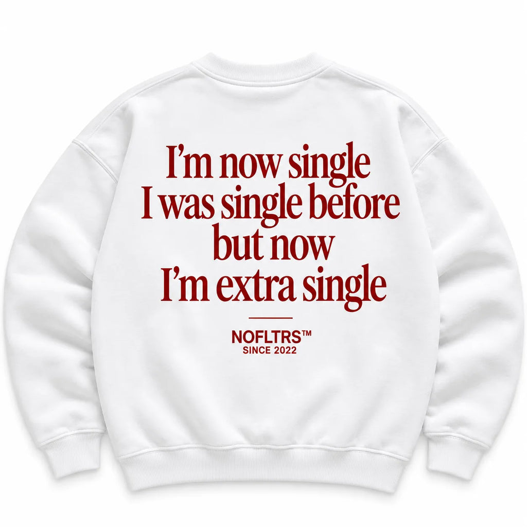 I'M NOW SINGLE I WAS SINGLE BEFORE BUT NOW I'M EXTRA SINGLE SWEATSHIRT