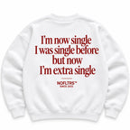 I'M NOW SINGLE I WAS SINGLE BEFORE BUT NOW I'M EXTRA SINGLE SWEATSHIRT