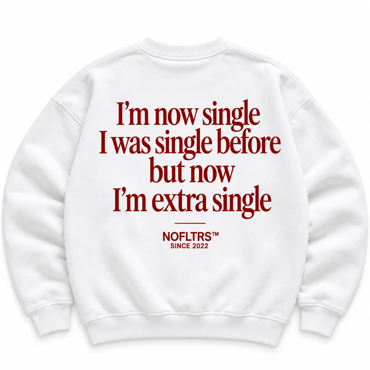I'M NOW SINGLE I WAS SINGLE BEFORE BUT NOW I'M EXTRA SINGLE SWEATSHIRT
