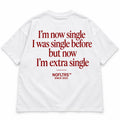 I'M NOW SINGLE I WAS SINGLE BEFORE BUT NOW I'M EXTRA SINGLE
