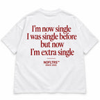 I'M NOW SINGLE I WAS SINGLE BEFORE BUT NOW I'M EXTRA SINGLE