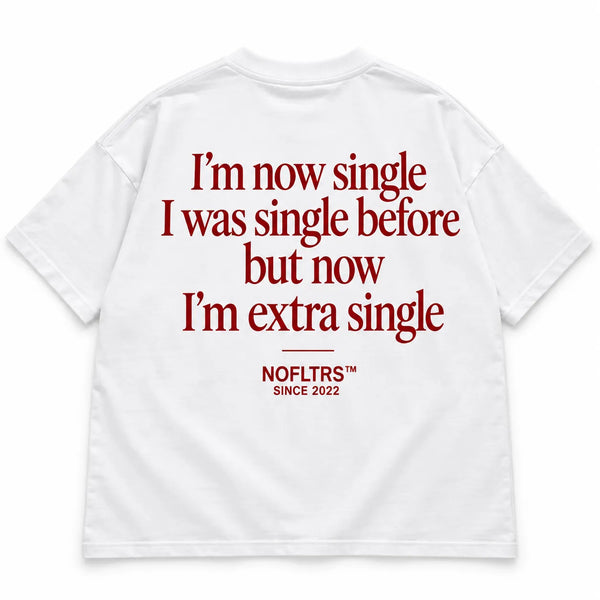 I'M NOW SINGLE I WAS SINGLE BEFORE BUT NOW I'M EXTRA SINGLE