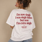 I'M NOW SINGLE I WAS SINGLE BEFORE BUT NOW I'M EXTRA SINGLE