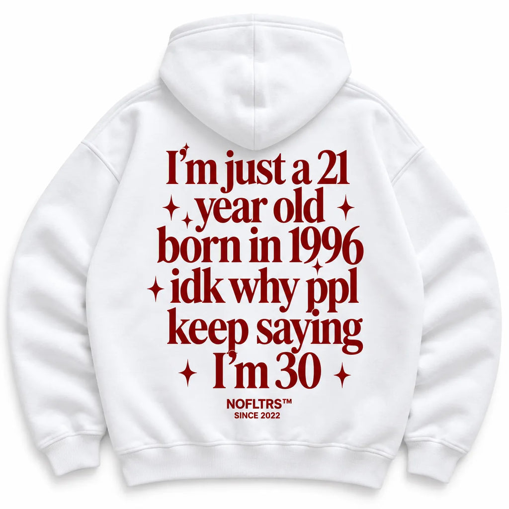 I'M JUST A 21 YEAR OLD BORN IN 1996 IDK WHY PPL KEEP SAYING I'M 30 HOODIE