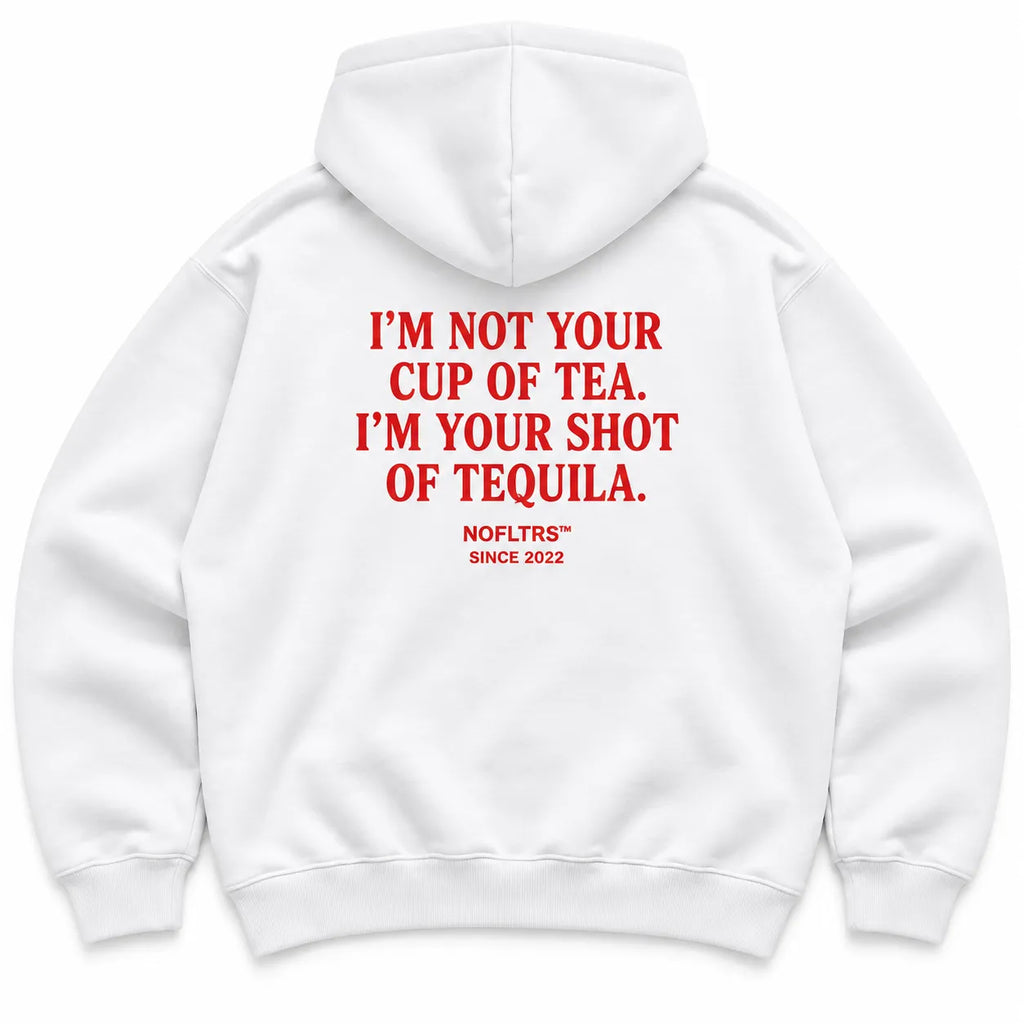 I'M NOT YOUR CUP OF TEA. I'M YOUR SHOT OF TEQUILA HOODIE