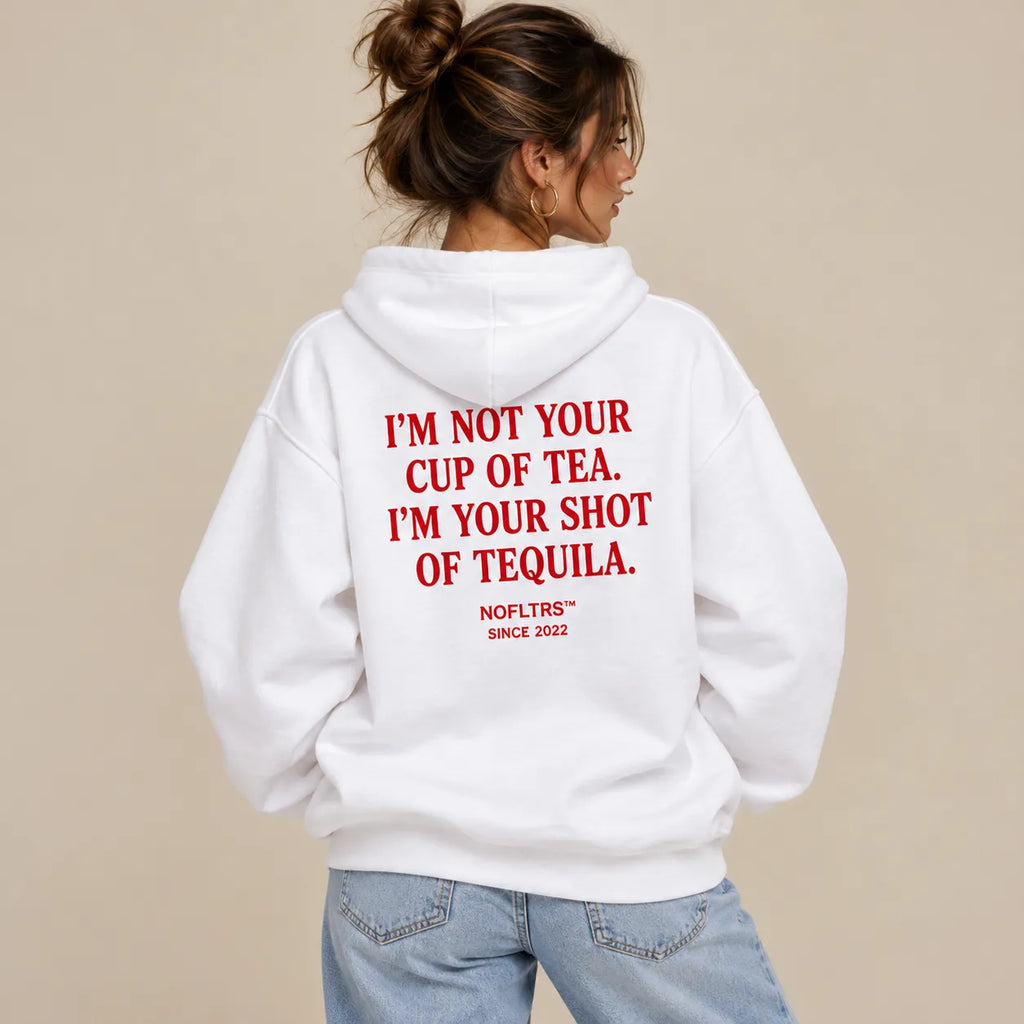 I'M NOT YOUR CUP OF TEA. I'M YOUR SHOT OF TEQUILA HOODIE