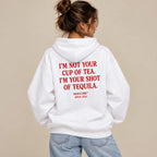 I'M NOT YOUR CUP OF TEA. I'M YOUR SHOT OF TEQUILA HOODIE