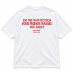 I'M THE BAD DECISION YOUR FRIENDS WARNED YOU ABOUT