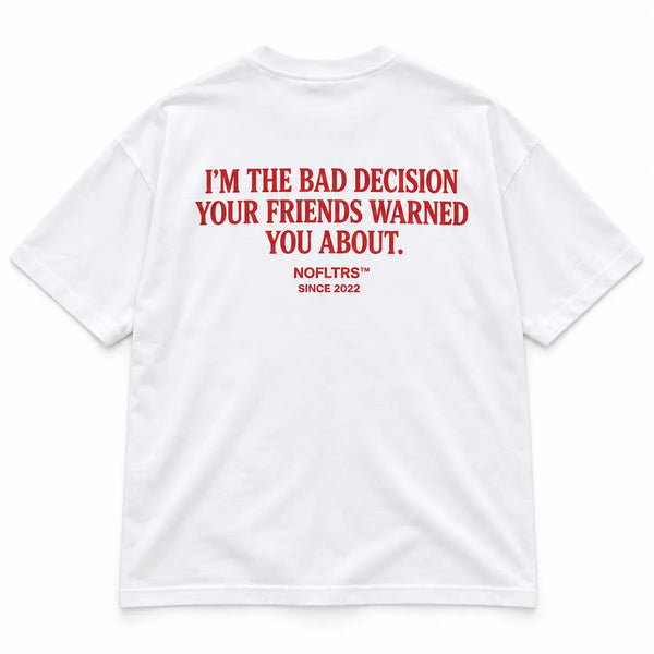 I'M THE BAD DECISION YOUR FRIENDS WARNED YOU ABOUT
