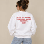 I'M THE BAD DECISION YOUR FRIENDS WARNED YOU ABOUT SWEATSHIRT