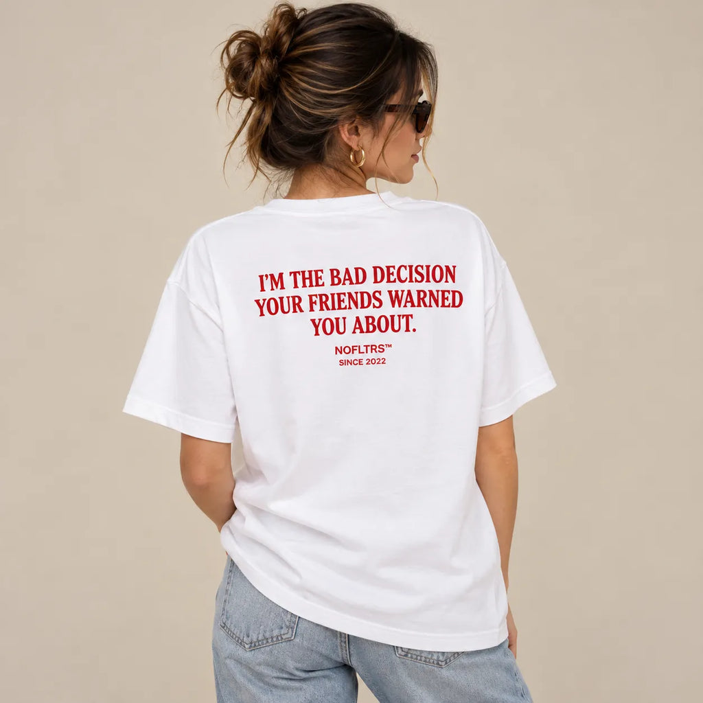 I'M THE BAD DECISION YOUR FRIENDS WARNED YOU ABOUT