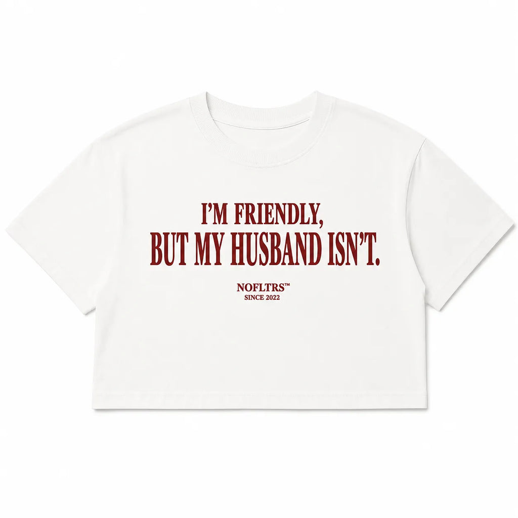 I'M FRIENDLY, BUT MY HUSBAND ISN'T CROP TEE