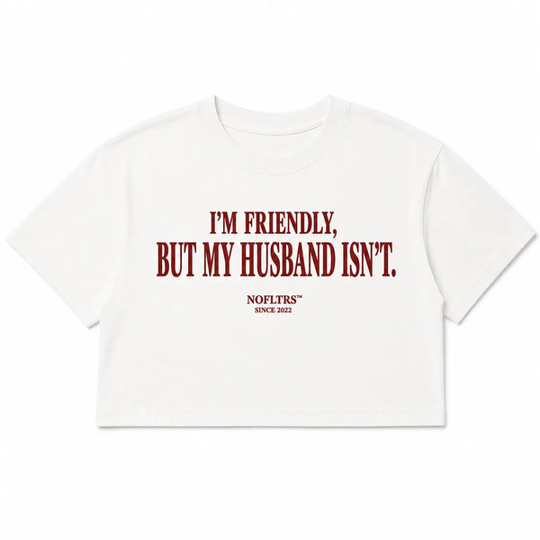 I'M FRIENDLY, BUT MY HUSBAND ISN'T CROP TEE