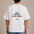 I'M NOT HARD TO GET. I'M HARD TO IMPRESS.