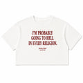 I'M PROBABLY GOING TO HELL IN EVERY RELIGION CROP TEE