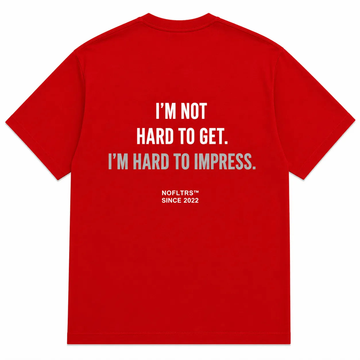 I'M NOT HARD TO GET. I'M HARD TO IMPRESS.
