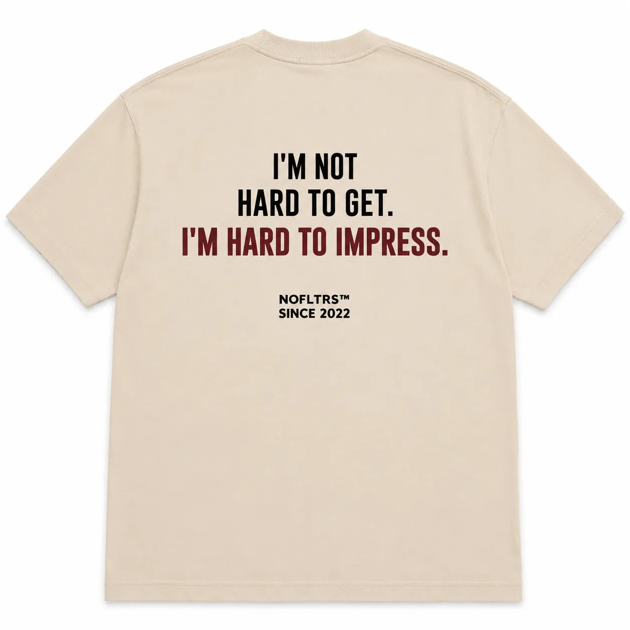 I'M NOT HARD TO GET. I'M HARD TO IMPRESS.