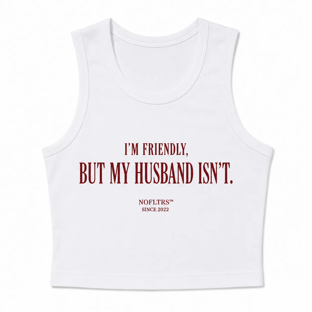 I'M FRIENDLY, BUT MY HUSBAND ISN'T CROP TANK