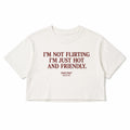 I'M NOT FLIRTING I'M JUST HOT AND FRIENDLY CROP TEE