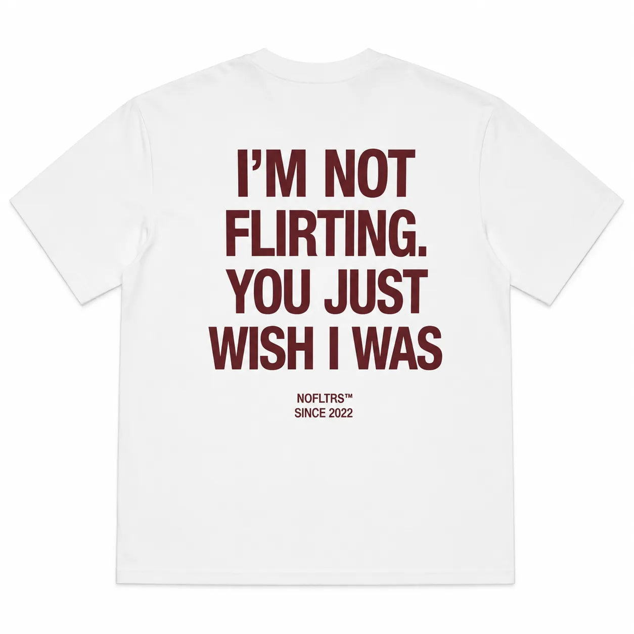 I'M NOT FLIRTING. YOU JUST WISH I WAS