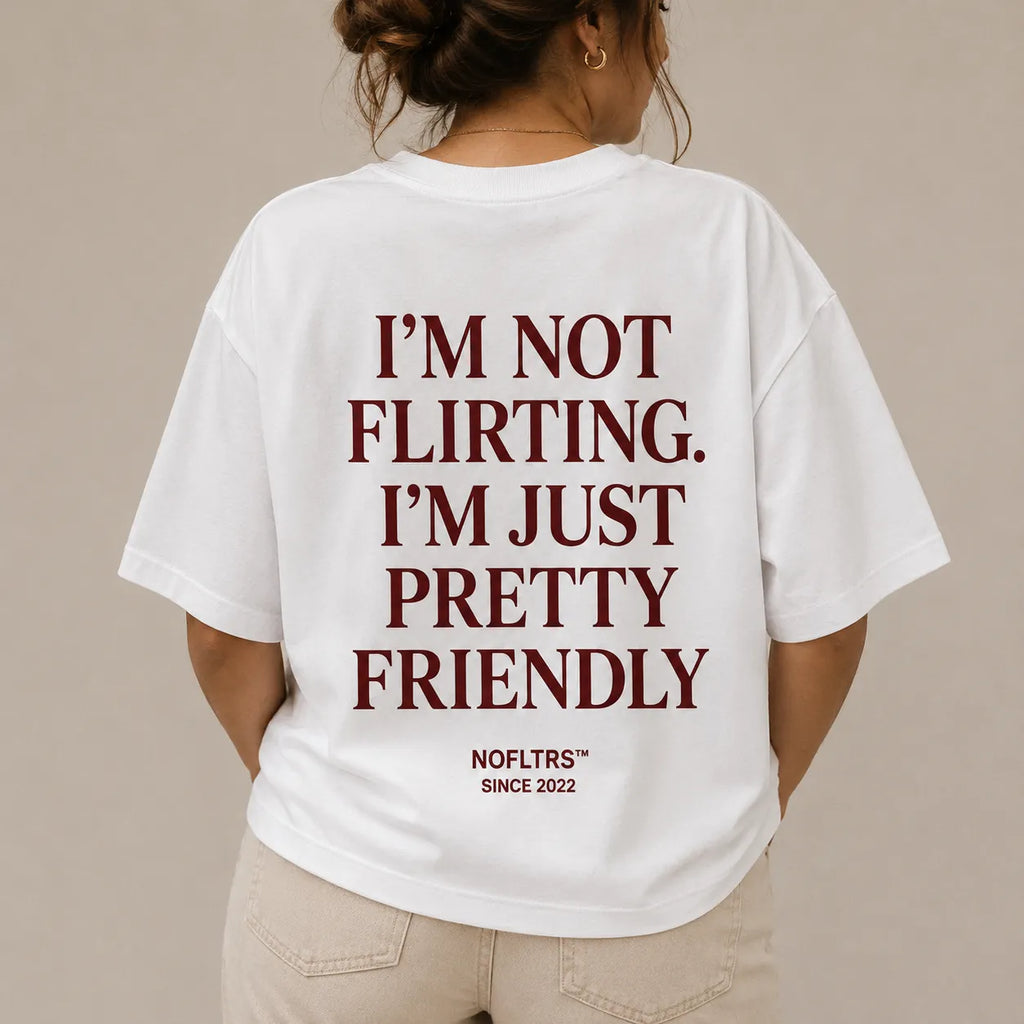 I'M NOT FLIRTING. I'M JUST PRETTY FRIENDLY
