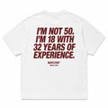 I'M NOT 50. I'M 18 WITH 32 YEARS OF EXPERIENCE