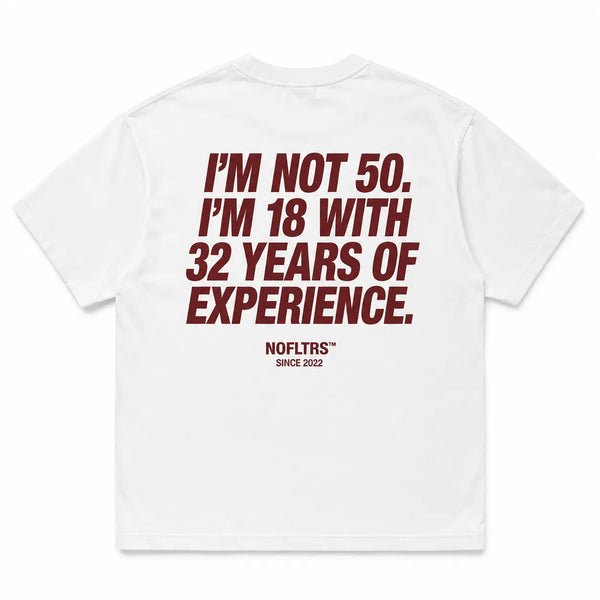 I'M NOT 50. I'M 18 WITH 32 YEARS OF EXPERIENCE