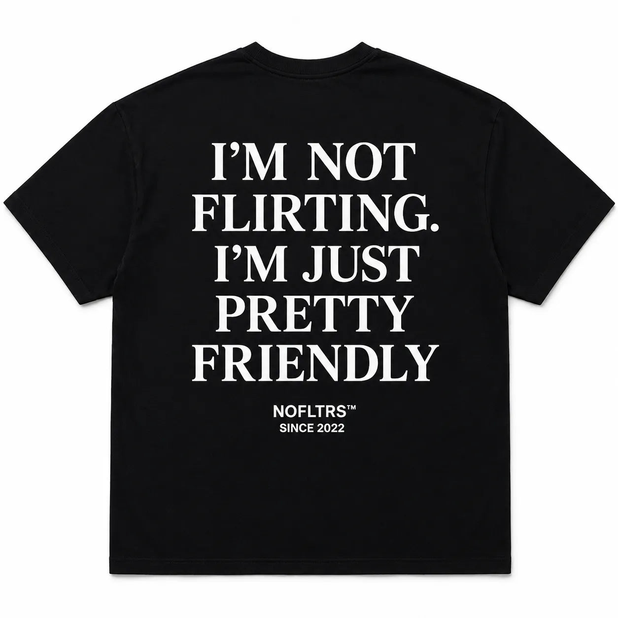 I'M NOT FLIRTING. I'M JUST PRETTY FRIENDLY