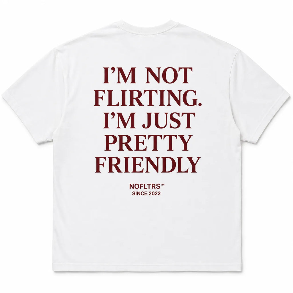 I'M NOT FLIRTING. I'M JUST PRETTY FRIENDLY