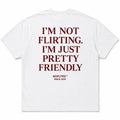 I'M NOT FLIRTING. I'M JUST PRETTY FRIENDLY