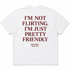 I'M NOT FLIRTING. I'M JUST PRETTY FRIENDLY