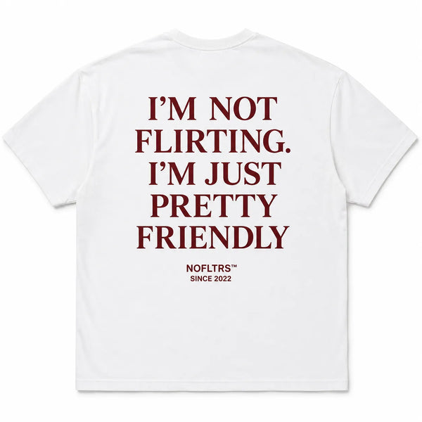 I'M NOT FLIRTING. I'M JUST PRETTY FRIENDLY