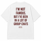 I'M NOT FAMOUS. BUT I'VE BEEN IN A LOT OF GROUP CHATS