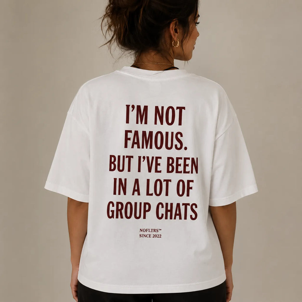 I'M NOT FAMOUS. BUT I'VE BEEN IN A LOT OF GROUP CHATS