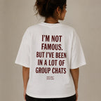 I'M NOT FAMOUS. BUT I'VE BEEN IN A LOT OF GROUP CHATS