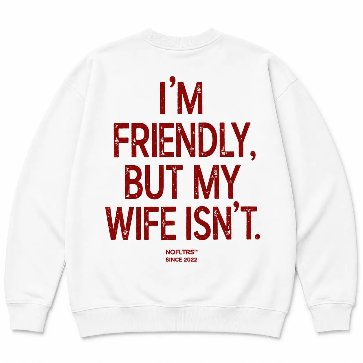 I'M FRIENDLY, BUT MY WIFE ISN'T SWEATSHIRT